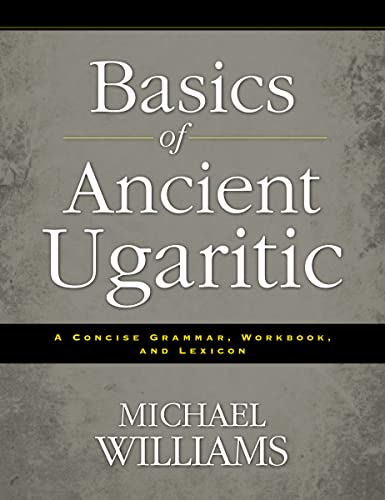 Basics of Ancient Ugaritic: A Concise Grammar, Workbook, and Lexicon