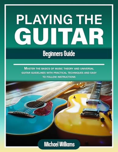 Beginners Guide to Playing the Guitar: Comprehensive Guide for Absolute Beginners on How to Play the Guitar, Read Music and Master Chord and Strumming Patterns (Learn to Play Instruments, Band 3) von Independently published