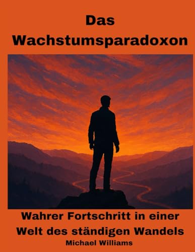Das Wachstumsparadoxon: Wahrer Fortschritt in einer Welt des ständigen Wandels von Independently published