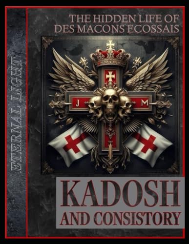 Eternal Light: The Hidden Life of Des Macons Ecossais: Kadosh and Consistory (The Esoteric Science of Scottish Rite Freemasonry, Band 2) von Independently published