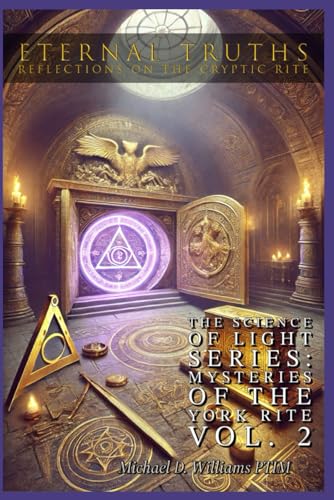 Eternal Truths: Reflections on the Cryptic Rite (The Science of Light: Mysteries of the York Rite, Band 2) von Independently published