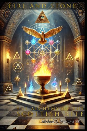 Fire and Stone: The Alchemy of the Scottish Rite (The Infinite Light Series: Unlocking the Mysteries of Scottish Freemasonry, Band 2) von Independently published