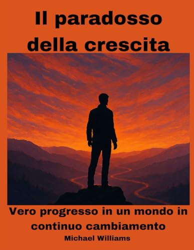 Il paradosso della crescita: Vero progresso in un mondo in continuo cambiamento von Independently published