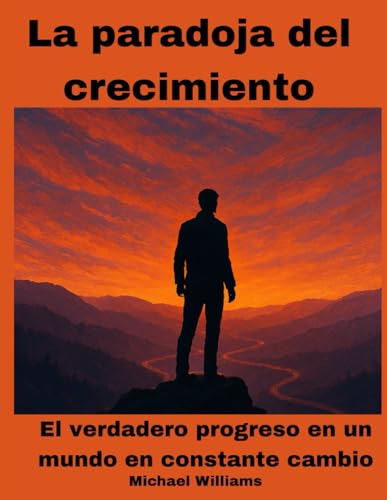 La paradoja del crecimiento: El verdadero progreso en un mundo en constante cambio von Independently published