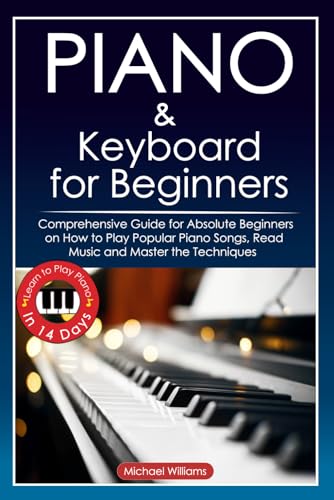 Piano and Keyboard for Beginners: Comprehensive Guide for Absolute Beginners on How to Play Popular Piano Songs, Read Music and Master the Techniques ... Learn to Play Piano in 14 Days. von Independently published