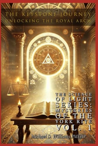 The Keystone Journey: Unlocking the Holy Royal Arch (The Science of Light: Mysteries of the York Rite, Band 1) von Independently published