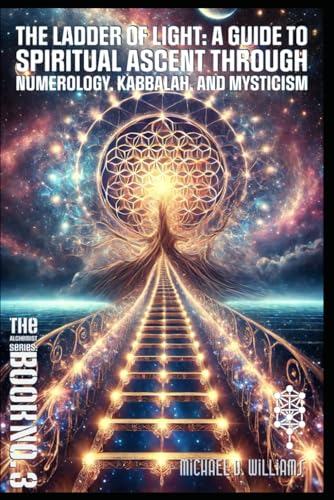 The Ladder of Light: A Guide to Spiritual Ascent Through Numerology, Kabbalah and Mysticism (The Science of Light Alchemist's Series) von Independently published