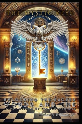 The Mystic Keys: Unlocking the Sacred Words and the Hidden Wisdom of the Scottish Rite (The Infinite Light Series: Unlocking the Mysteries of Scottish Freemasonry, Band 1) von Independently published