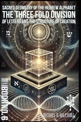 The Sacred Geometry of the Hebrew Alphabet: The Threefold Division of Letters and the Structure of Creation (The Science of Light Alchemist's Series) von Independently published