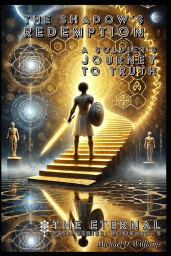 The Shadow’s Redemption: A Soldier’s Journey to Truth (The Eternal Path: Mastery, Transformation, and the Mysteries Beyond, Band 5) von Independently published