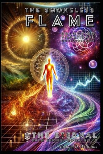 The Smokeless Flame: Unlocking Vibrational Consciousness (The Eternal Path: Mastery, Transformation, and the Mysteries Beyond, Band 6) von Independently published