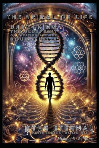 The Spiral of Life: Unlocking the Blueprint of Creation and the Double Helix (The Eternal Path: Mastery, Transformation, and the Mysteries Beyond, Band 7) von Independently published