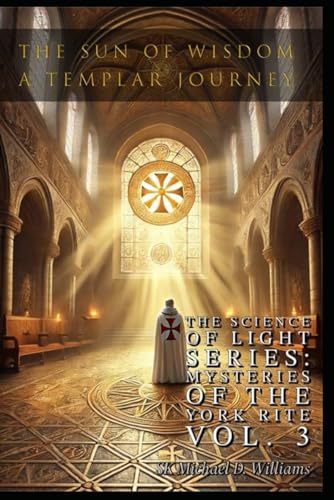 The Sun of Wisdom: A Templar Journey (The Science of Light: Mysteries of the York Rite, Band 3) von Independently published
