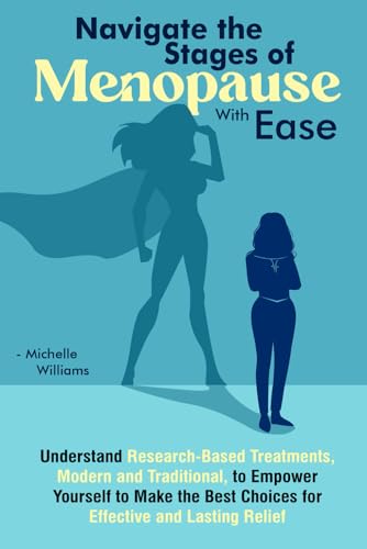 Navigate the Stages of Menopause WIth Ease: Understand Research-Based Treatments, Modern and Traditional, to Empower Yourself to Make the Best Choices for Effective and Lasting Relief von Independently published