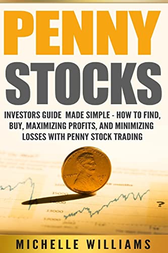 Penny Stocks: Investors Guide Made Simple – How to Find, Buy, Maximize Profits, and Minimize Losses with Penny Stock Trading (Penny Stocks, Penny ... Trading, Penny Stock Trading For Beginners)