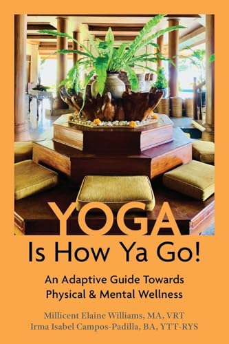 Yoga Is How Ya Go!: An Adaptive Guide Towards Physical & Mental Wellness von FriesenPress