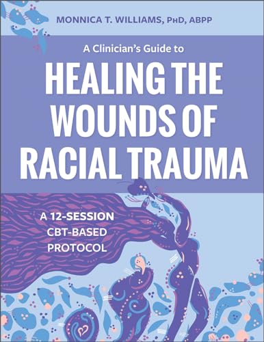A Clinician's Guide to Healing the Wounds of Racial Trauma: A 12-Session CBT-Based Protocol von PESI