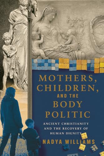 Mothers, Children, and the Body Politic: Ancient Christianity and the Recovery of Human Dignity von IVP Academic