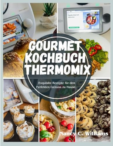 Gourmet Kochbuch Thermomix: Exquisite Rezepte für den Perfekten Genuss zu Hause.
