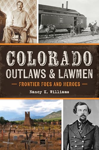 Colorado Outlaws & Lawmen: Frontier Foes and Heroes (True Crime) von History Press