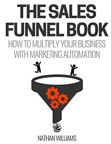 The Sales Funnel Book: How To Multiply Your Business With Marketing Automation von CREATESPACE