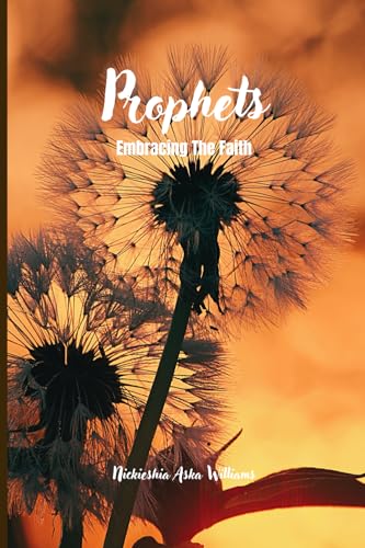 Prophets Embracing The Faith: A Journey of Divine Guidance and Unwavering Belief Prophets Embracing The Faith: A Journey of Divine Guidance and Unwavering Belief von Somerhing Nice-Nickieshia Aska Williams