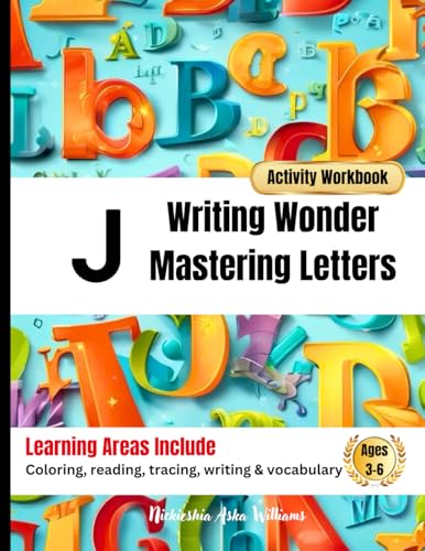 Writing Wonder Book "J" Journey: Mastering Letters-A Step by Step Guide to Becoming A Writer (ABC Focus: Mastering Letters A-Z) von Something Nice-Nickieshia Aska Williams