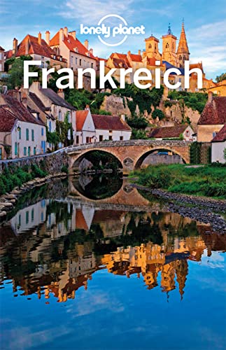 LONELY PLANET Reiseführer Frankreich: Eigene Wege gehen und Einzigartiges erleben.