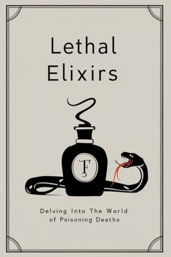 Lethal Elixirs: Delving into the World of Poisoning Deaths Lethal Elixirs: Delving into the World of Poisoning Deaths von Independently published