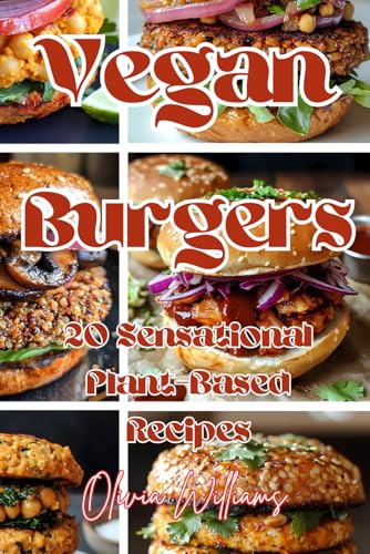 Vegan Burgers: 20 Sensational Plant-Based Recipes Vegan Burgers: 20 Sensational Plant-Based Recipes von Independently published