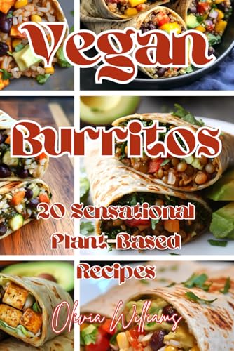 Vegan Burritos: 20 Sensational Plant-Based Recipes Vegan Burritos: 20 Sensational Plant-Based Recipes von Independently published