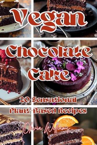 Vegan Chocolate Cake: 20 Sensational Plant-Based Recipes Vegan Chocolate Cake: 20 Sensational Plant-Based Recipes von Independently published