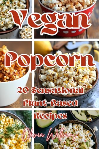 Vegan Popcorn: 20 Sensational Plant-Based Recipes Vegan Popcorn: 20 Sensational Plant-Based Recipes von Independently published
