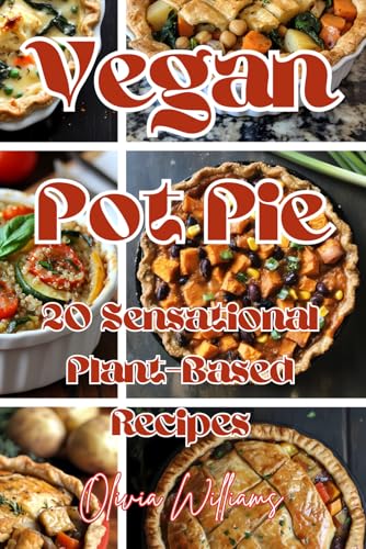 Vegan Pot Pie: 20 Sensational Plant-Based Recipes Vegan Pot Pie: 20 Sensational Plant-Based Recipes von Independently published