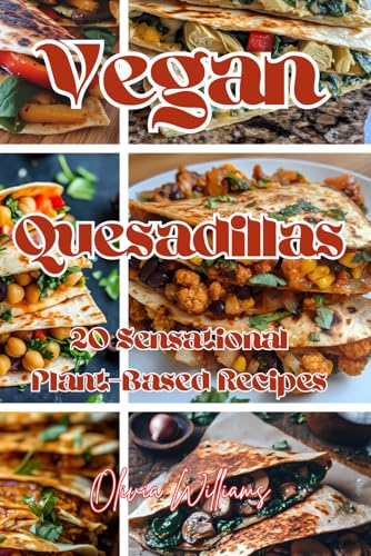 Vegan Quesadillas: 20 Sensational Plant-Based Recipes Vegan Quesadillas: 20 Sensational Plant-Based Recipes von Independently published