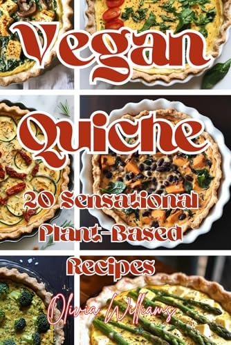 Vegan Quiche: 20 Sensational Plant-Based Recipes Vegan Quiche: 20 Sensational Plant-Based Recipes von Independently published