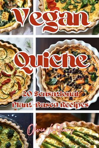 Vegan Quiche: 20 Sensational Plant-Based Recipes Vegan Quiche: 20 Sensational Plant-Based Recipes von Independently published