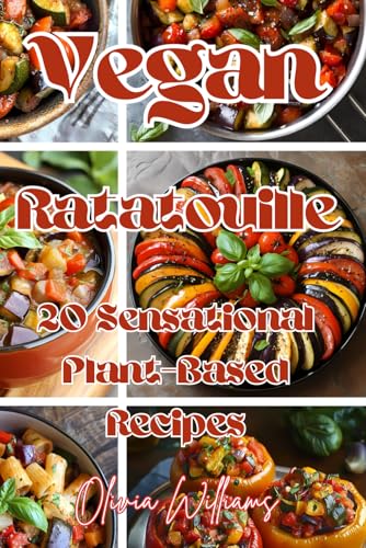 Vegan Ratatouille: 20 Sensational Plant-Based Recipes Vegan Ratatouille: 20 Sensational Plant-Based Recipes von Independently published