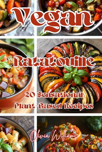 Vegan Ratatouille: 20 Sensational Plant-Based Recipes Vegan Ratatouille: 20 Sensational Plant-Based Recipes von Independently published