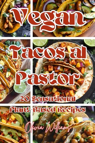 Vegan Tacos al Pastor: 20 Sensational Plant-Based Recipes Vegan Tacos al Pastor: 20 Sensational Plant-Based Recipes von Independently published
