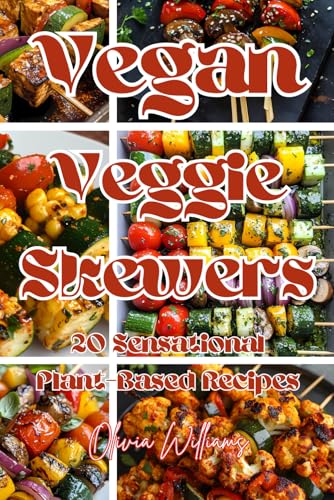 Vegan Veggie Skewers: 20 Sensational Plant-Based Recipes Vegan Veggie Skewers: 20 Sensational Plant-Based Recipes von Independently published