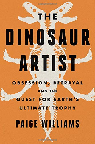 The Dinosaur Artist: Obsession, Betrayal, and the Quest for Earth's Ultimate Trophy von Hachette Books