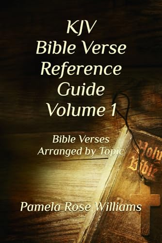 KJV Bible Verse Reference Guide Volume 1: Bible Verses Arranged by Topic
