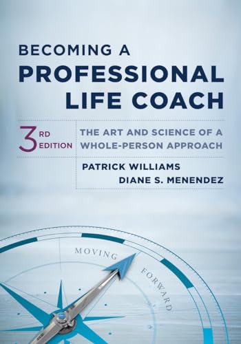 Becoming a Professional Life Coach: The Art and Science of a Whole-Person Approach Becoming a Professional Life Coach: The Art and Science of a Whole-Person Approach