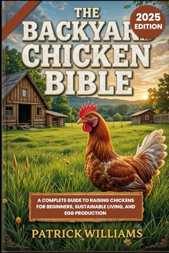 THE BACKYARD CHICKEN BIBLE: A Complete Guide to Raising Chickens for Beginners, Sustainable Living, and Egg Production Inspired by Anne Kuo Teachings von Independently published