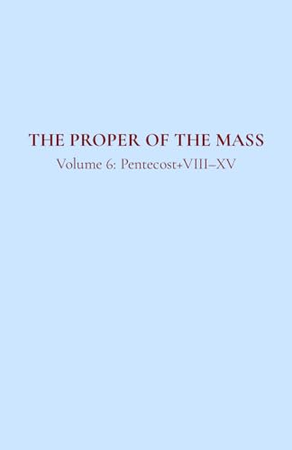 The Proper of the Mass 6: Volume 6: Pentecost+VIII–XV von Independently published