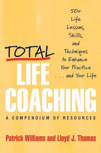 Total Life Coaching: 50+ Life Lessons, Skills, and Techniques to Enhance Your Practice . . . and Your Life Total Life Coaching: 50+ Life Lessons, Skills, and Techniques to Enhance Your Practice . . . and Your Life
