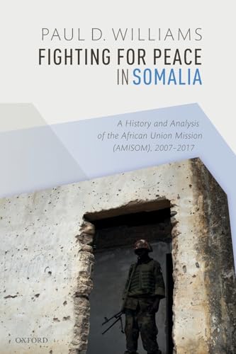 Fighting for Peace in Somalia: A History and Analysis of the African Union Mission AMIDOM, 2007-2017