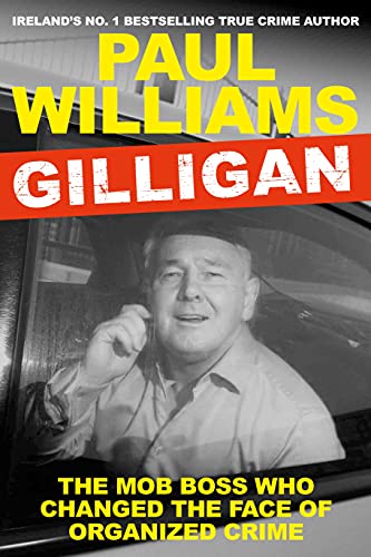 Gilligan: The Mob Boss Who Changed the Face of Organized Crime Gilligan: The Mob Boss Who Changed the Face of Organized Crime