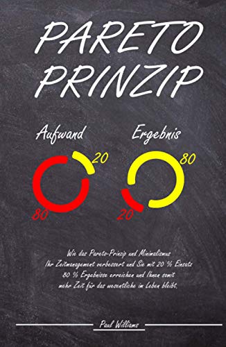 Pareto-Prinzip: Wie das Pareto-Prinzip und Minimalismus Ihr Zeitmanagement verbessert und Sie mit 20% Einsatz 80% Ergebnisse erreichen und Ihnen somit mehr Zeit für das wesentliche im Leben bleibt. Pareto-Prinzip: Wie das Pareto-Prinzip und Minimalismus Ihr Zeitmanagement verbessert und Sie mit 20% Einsatz 80% Ergebnisse erreichen und Ihnen somit mehr Zeit für das wesentliche im Leben bleibt.